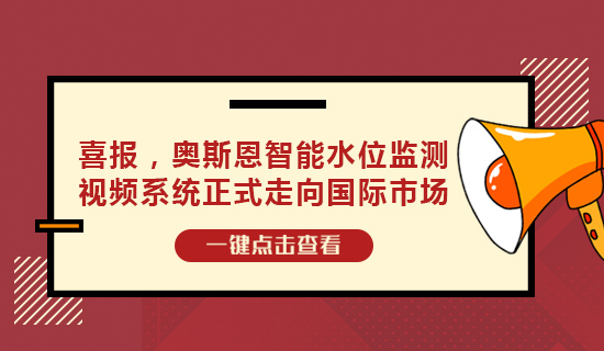 喜報，奧斯恩智能水位監(jiān)測視頻系統(tǒng)正式走向國際市場